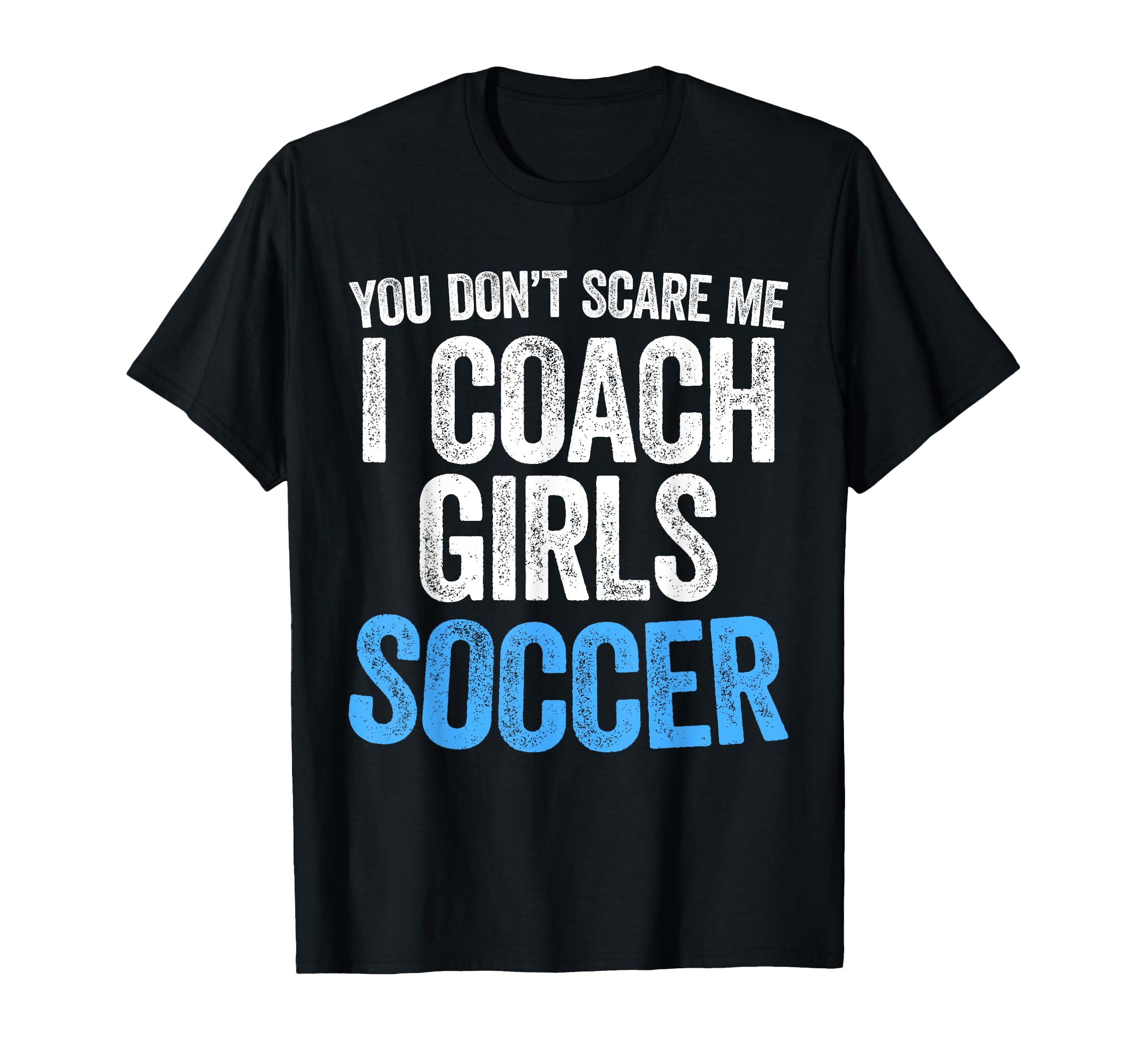 You Dont Scare Me I Coach Soccer T-Shirt - Custom Art Print Unisex - T-Shirt, Sweatshirt, Hoodie
