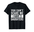 You Cant Scare Me I Have Three Daughters T-Shirt - Trendy Graphic Unisex - T-Shirt, Sweatshirt, Hoodie
