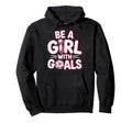 Be Goals Soccer Football Player Hoodie - Fun Novelty Design for Adults - T-Shirt, Sweatshirt, Hoodie