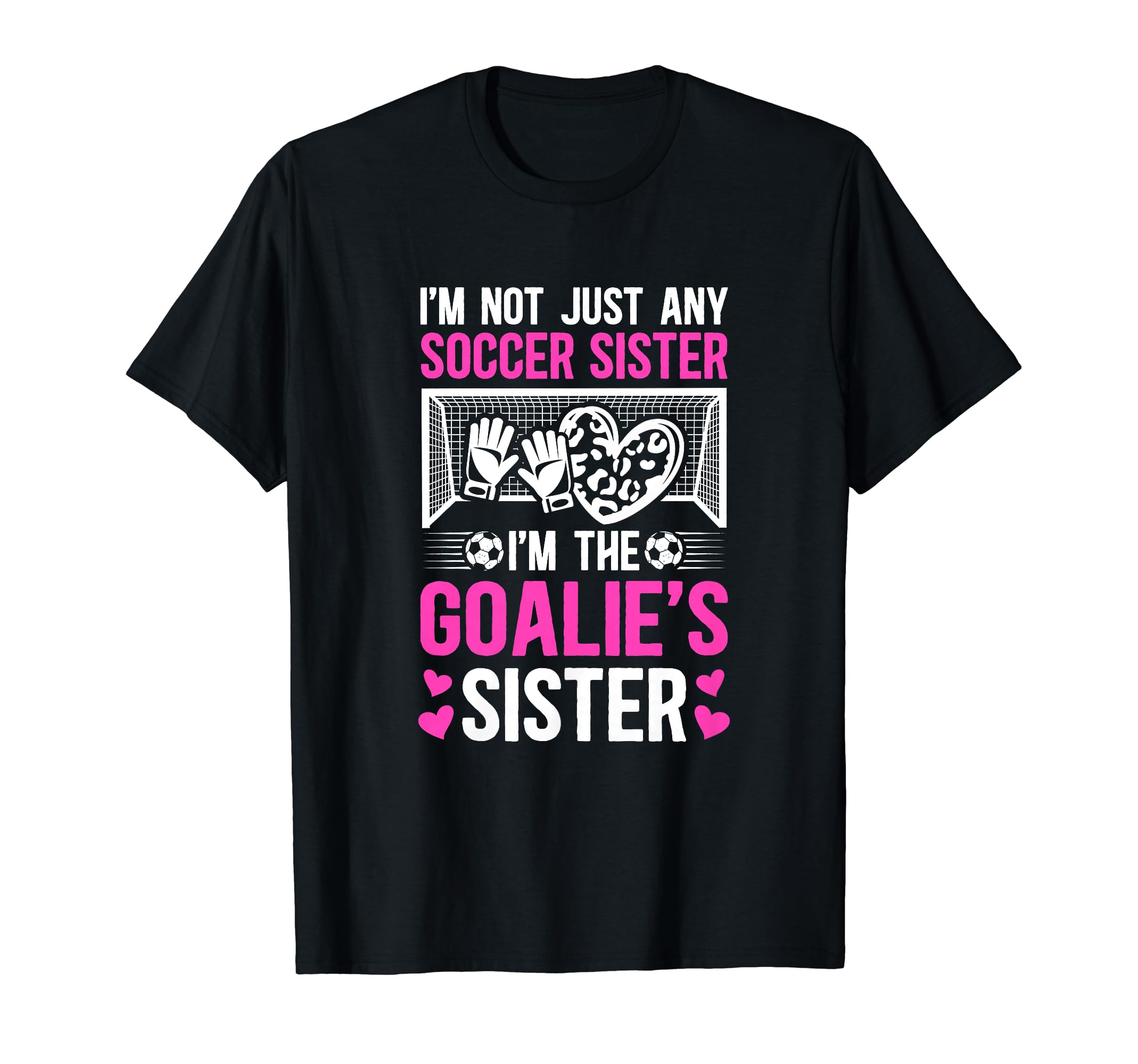 Im Soccer Goalie Sister Soccer T-Shirt - Fun Novelty Design Men Women - T-Shirt, Sweatshirt, Hoodie
