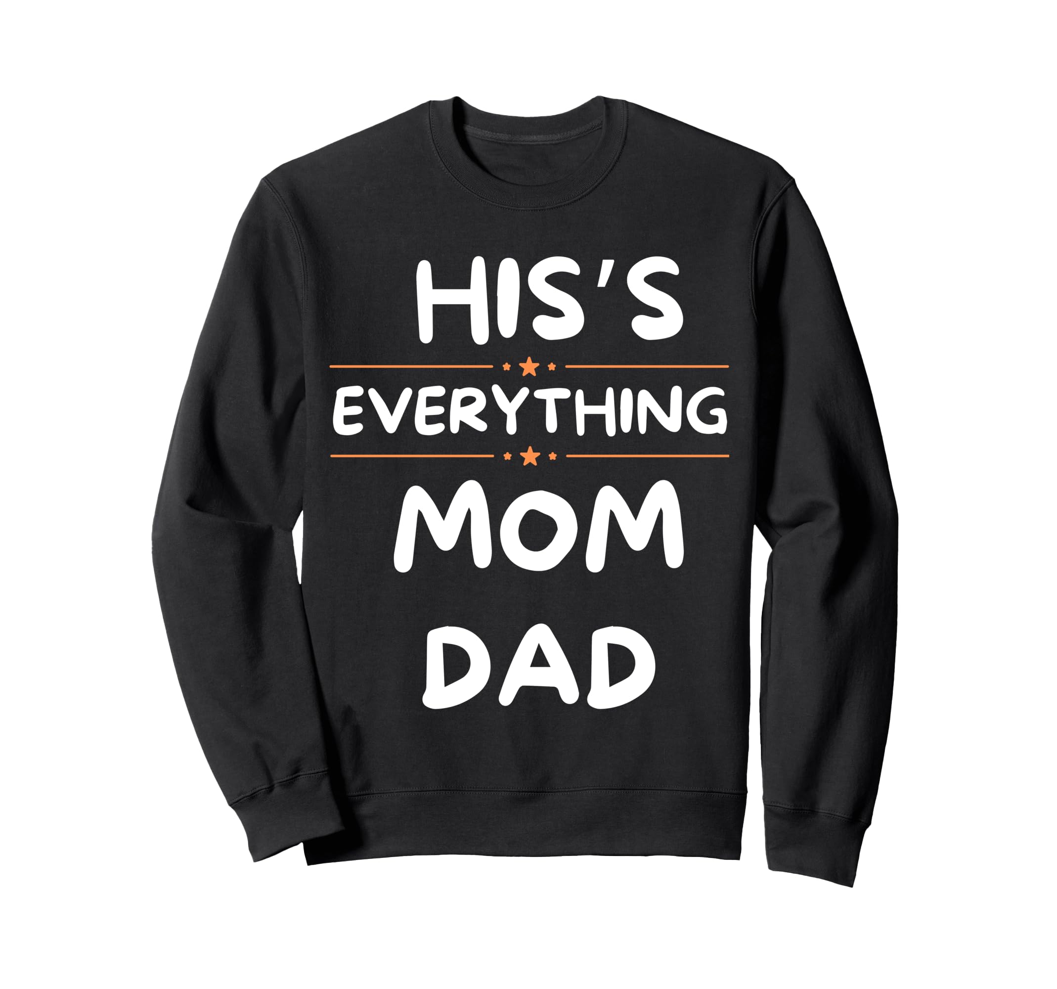 Hiss Everting Mom Dad Family Always Sweatshirt - Streetwear Style Unisex - T-Shirt, Sweatshirt, Hoodie