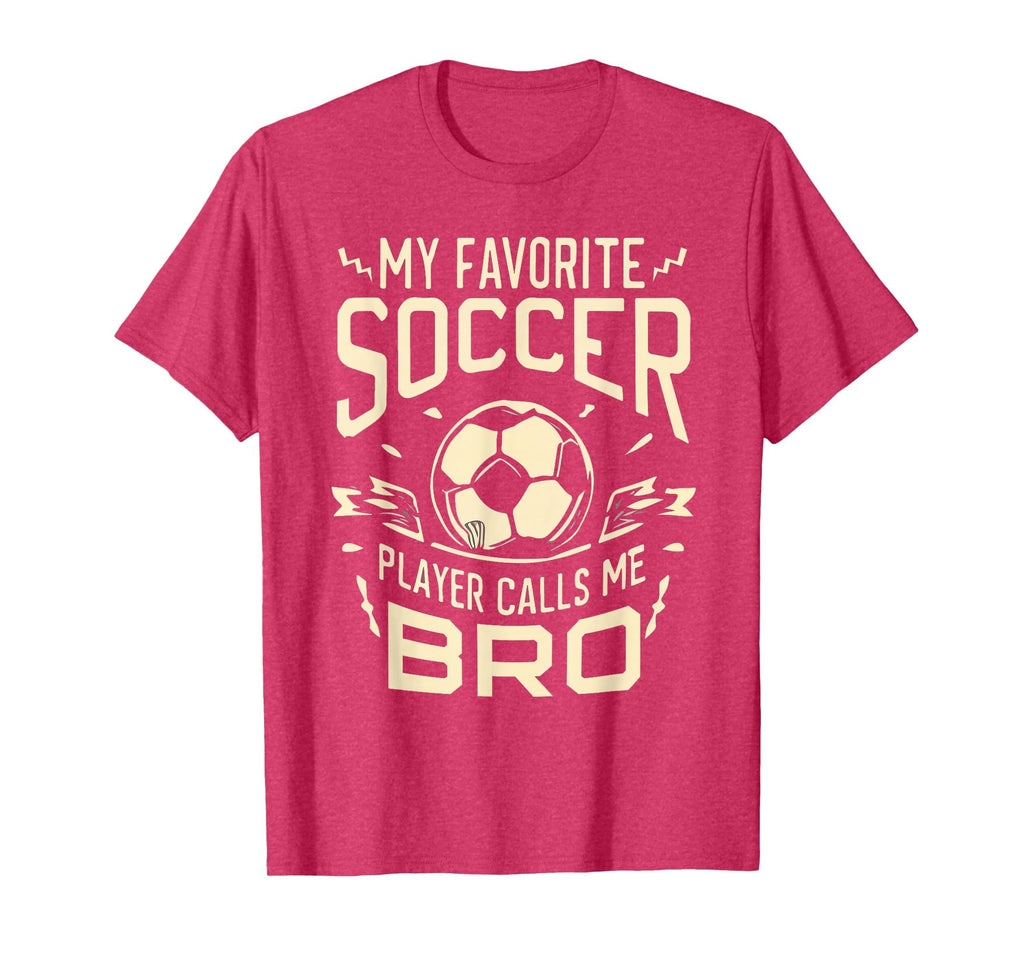 My Favorite Soccer Player Calls Me Bro T-Shirt - Fun Novelty Design Unisex - T-Shirt, Sweatshirt, Hoodie