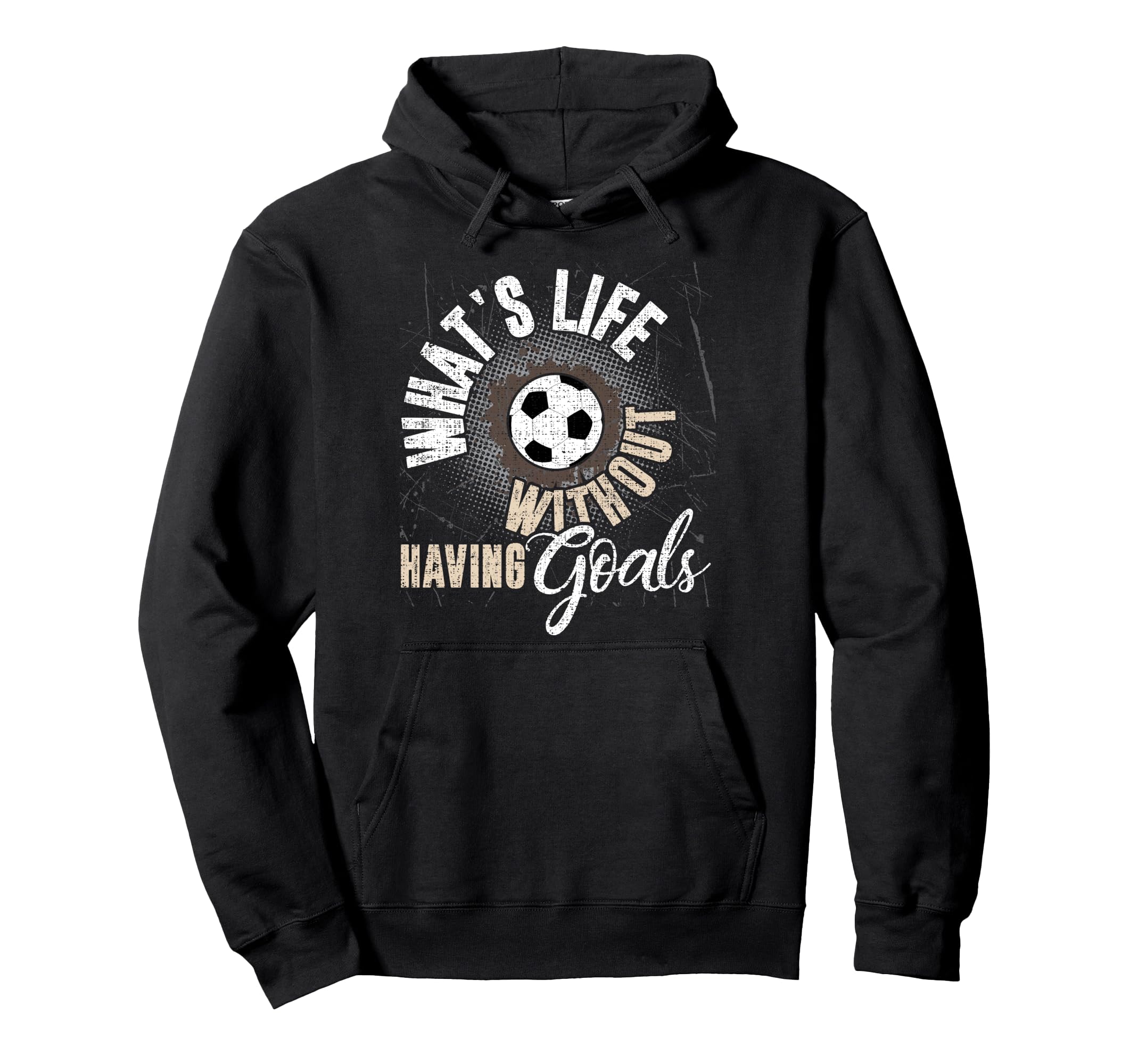 Whats Life Without Having Goals Soccer Hoodie - Graphic Print for Adults - T-Shirt, Sweatshirt, Hoodie