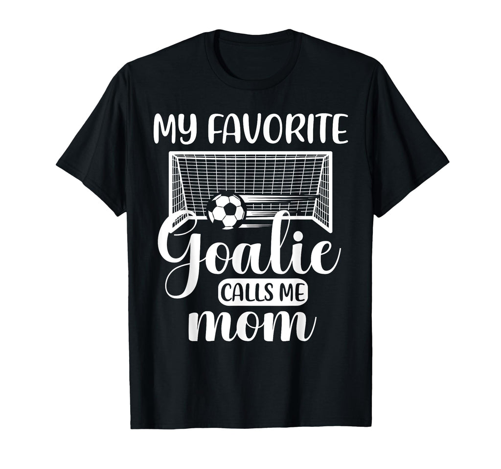 My Favorite Goalie Calls Me Mom Soccer T-Shirt - Unique Graphic Men Women - T-Shirt, Sweatshirt, Hoodie