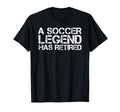 Soccer Legend Has Retired Funny T-Shirt - Custom Art Print Men Women - T-Shirt, Sweatshirt, Hoodie