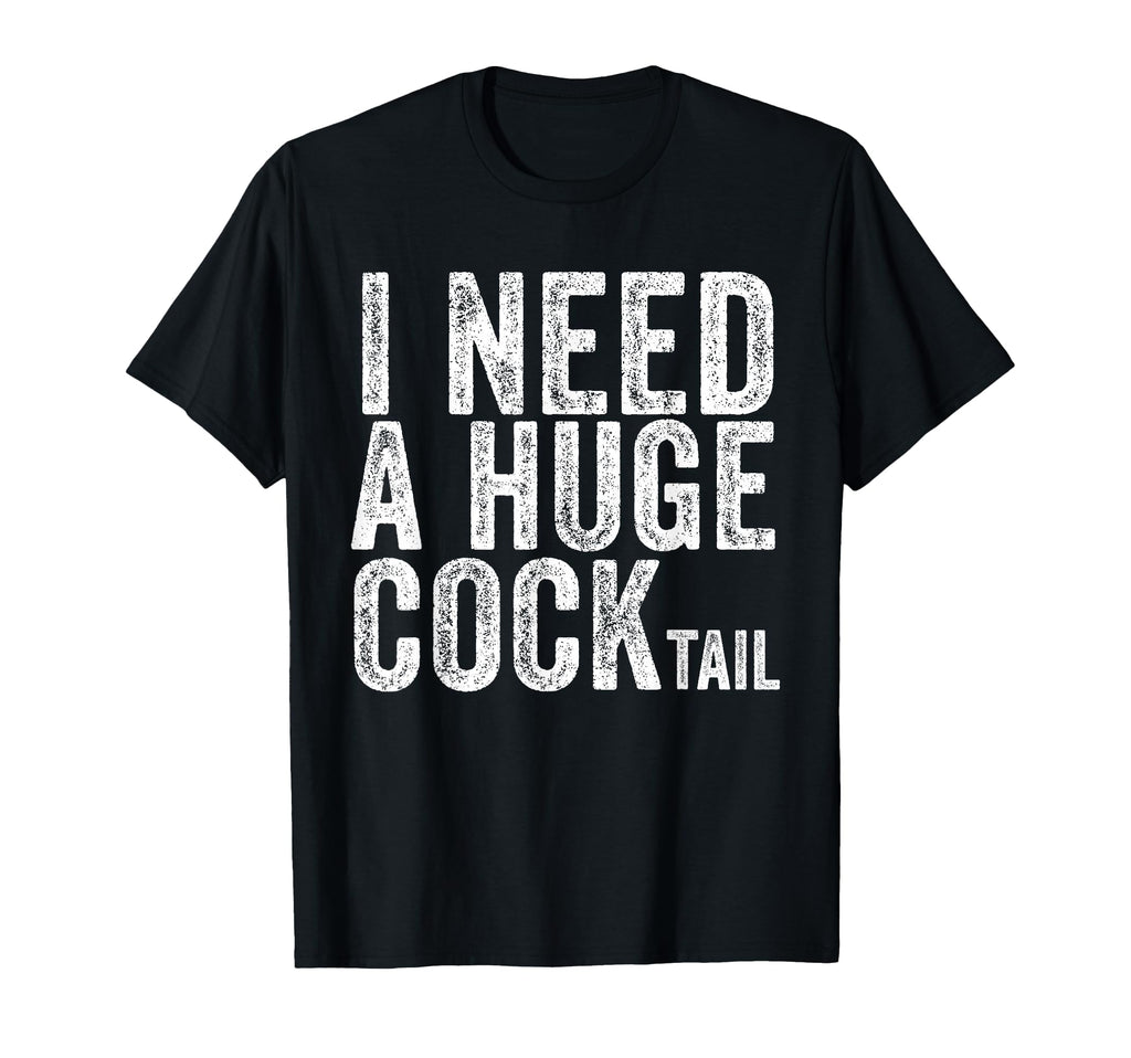 I Need Huge Cocktail Funny Drinking T-Shirt - Casual Everyday Wear Unisex - T-Shirt, Sweatshirt, Hoodie
