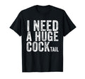 I Need Huge Cocktail Funny Drinking T-Shirt - Casual Everyday Wear Unisex - T-Shirt, Sweatshirt, Hoodie