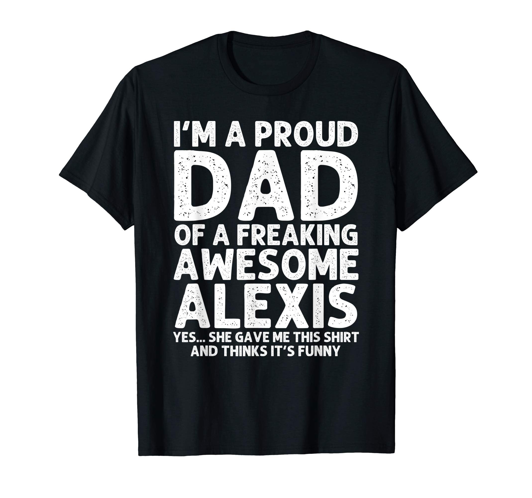 Dad Alexis Gift Fathers Day Funny T-Shirt - Graphic Print for Adults - T-Shirt, Sweatshirt, Hoodie