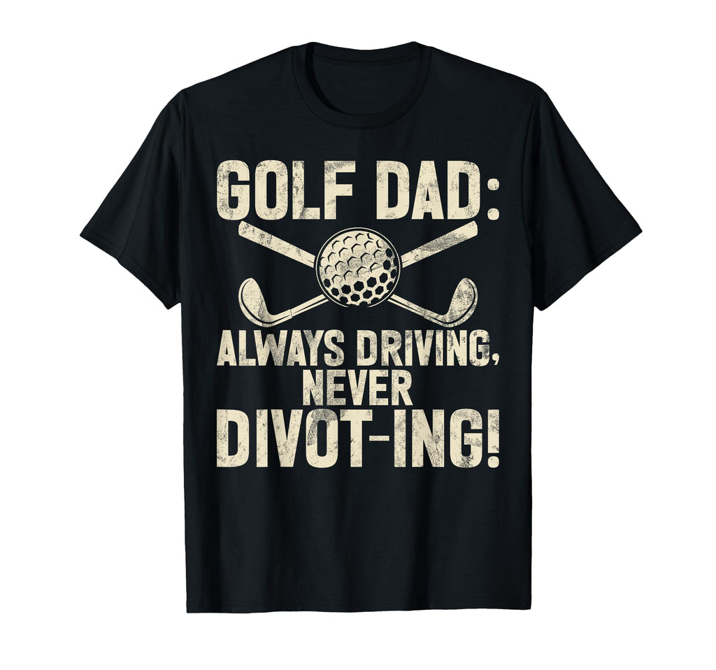 Always Driving Never Divot Ing T-Shirt - Casual Everyday Wear Men Women - T-Shirt, Sweatshirt, Hoodie