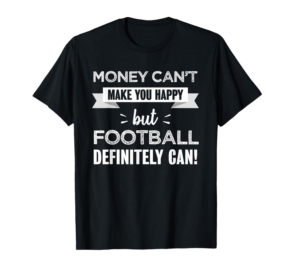 Football Makes You Happy Funny Gift Soccer T-Shirt - Unique Graphic Unisex - T-Shirt, Sweatshirt, Hoodie