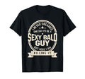 Never Dreamed Sexy Bald Guy Funny T-Shirt - Fun Novelty Design Men Women - T-Shirt, Sweatshirt, Hoodie