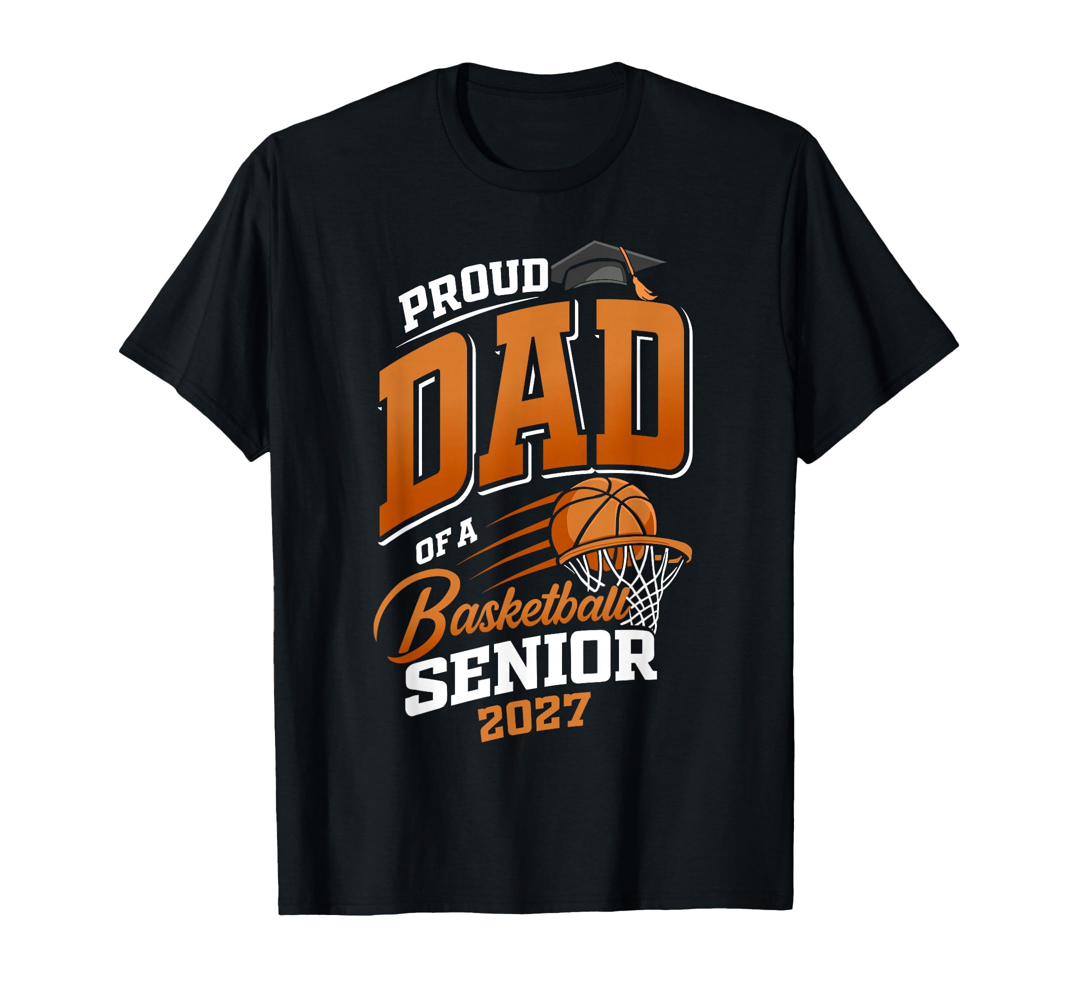 Proud Dad Basketball Senior Class 2027 T-Shirt - Fun Novelty Design Unisex - T-Shirt, Sweatshirt, Hoodie