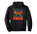 My Favorite Soccer Player Calls Me Nana Hoodie - Graphic Print Unisex - T-Shirt, Sweatshirt, Hoodie