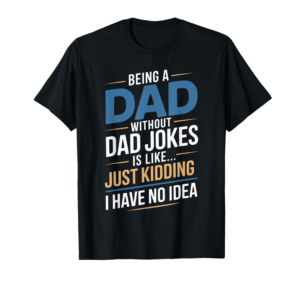 Being Dad Without Dad Jokes Funny T-Shirt - Casual Everyday Wear Men Women - T-Shirt, Sweatshirt, Hoodie
