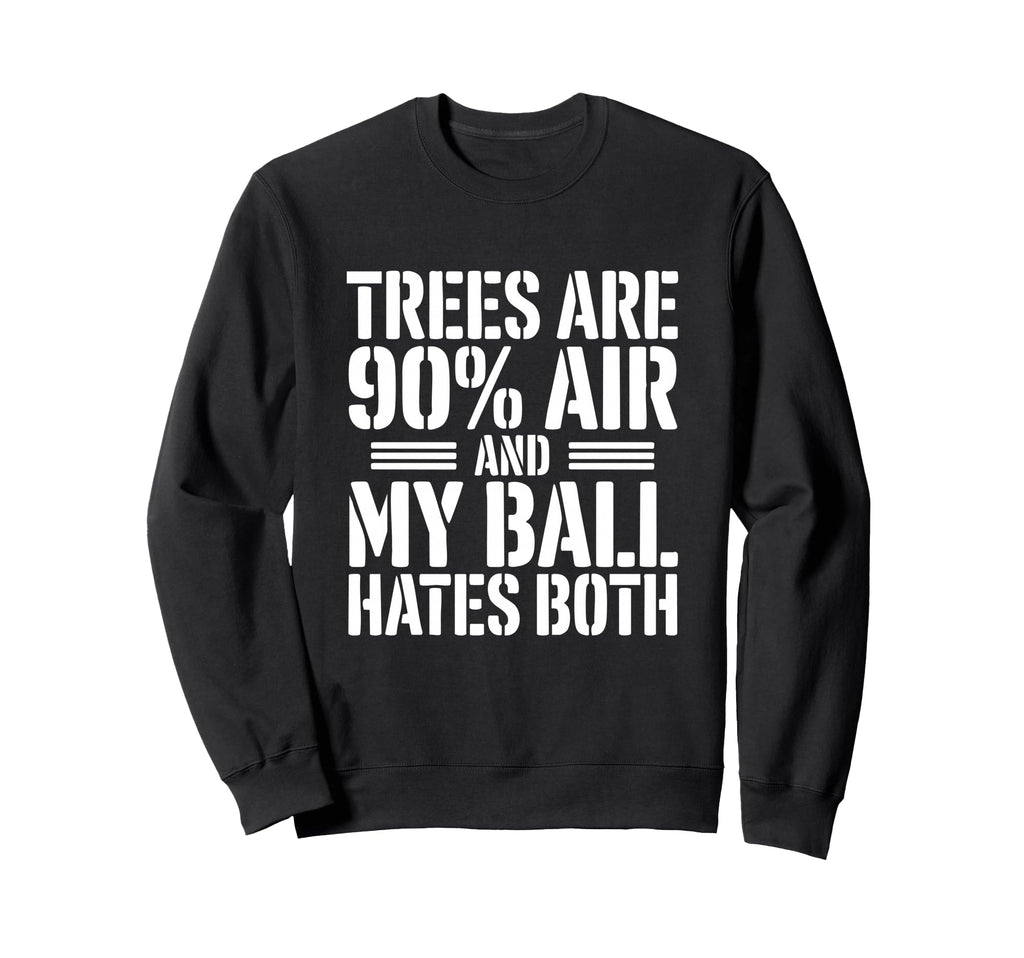Trees Are 90 Percent Air My Ball Sweatshirt - Custom Art Print for Adults - T-Shirt, Sweatshirt, Hoodie