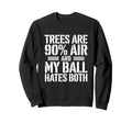 Trees Are 90 Percent Air My Ball Sweatshirt - Custom Art Print for Adults - T-Shirt, Sweatshirt, Hoodie