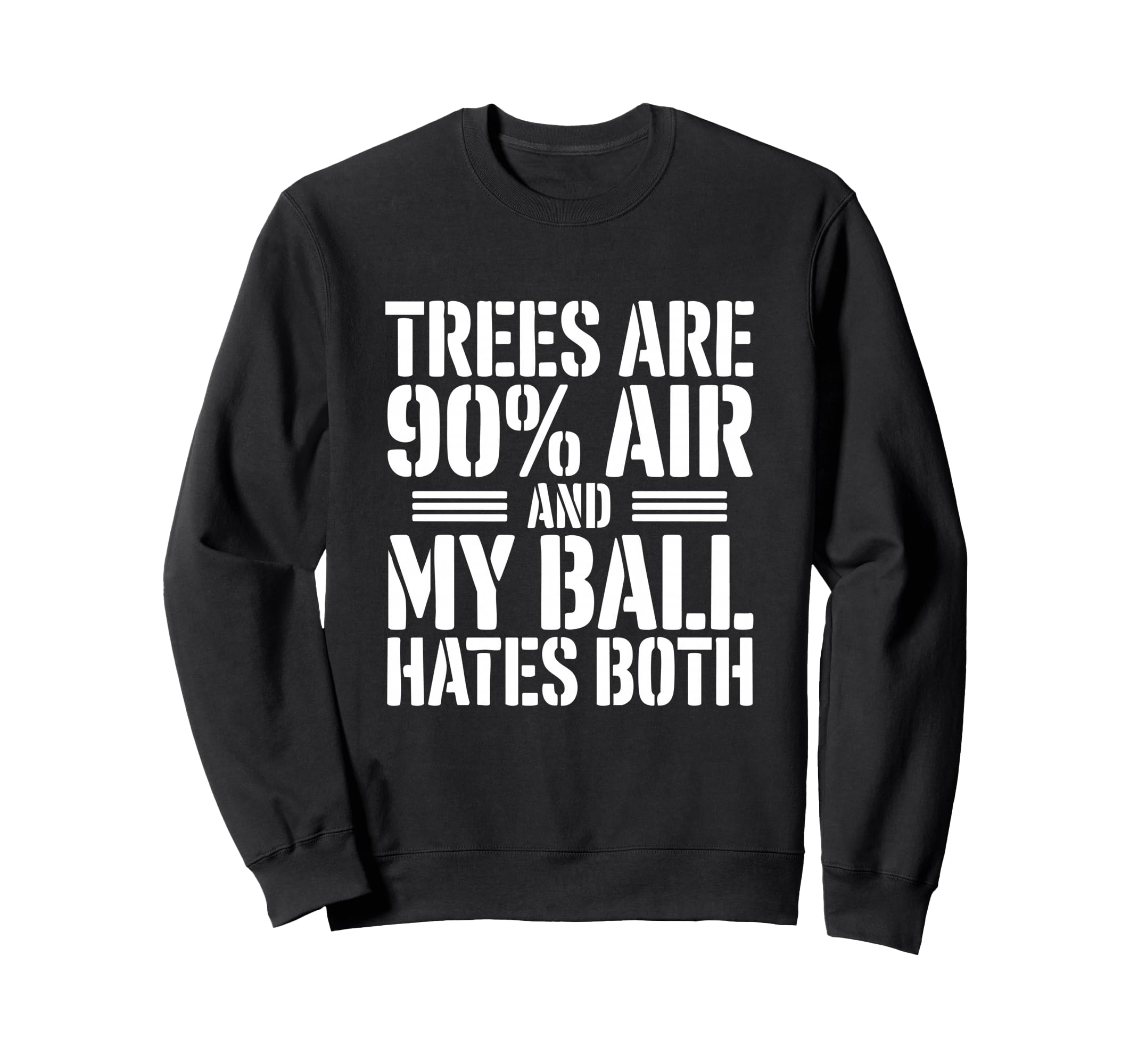 Trees Are 90 Percent Air My Ball Sweatshirt - Custom Art Print for Adults - T-Shirt, Sweatshirt, Hoodie