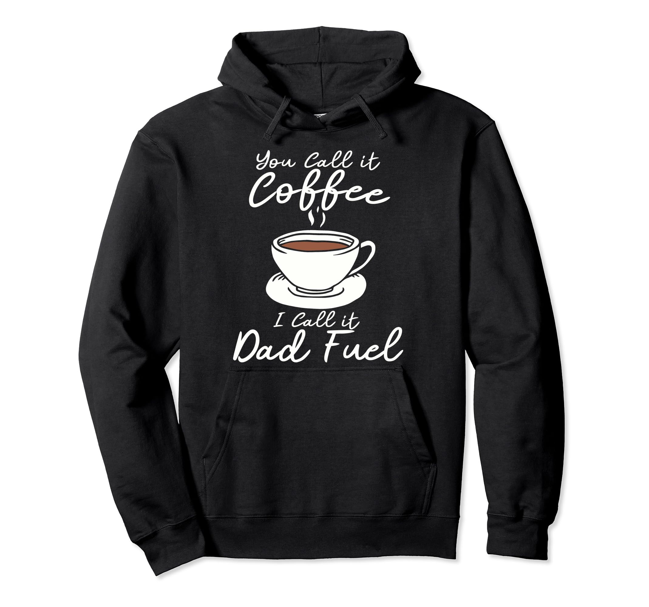 You Call It Coffee Call It Dad Fuel Hoodie - Unique Graphic Men Women - T-Shirt, Sweatshirt, Hoodie