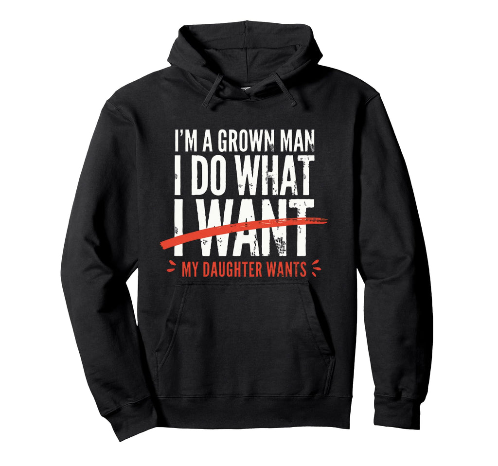 Funny Dad Father Im Grown I Do What My Hoodie - Streetwear Style Unisex - T-Shirt, Sweatshirt, Hoodie