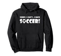 Sorry I Cant I Have Soccer Funny Hoodie - Aesthetic Graphic Men Women - T-Shirt, Sweatshirt, Hoodie