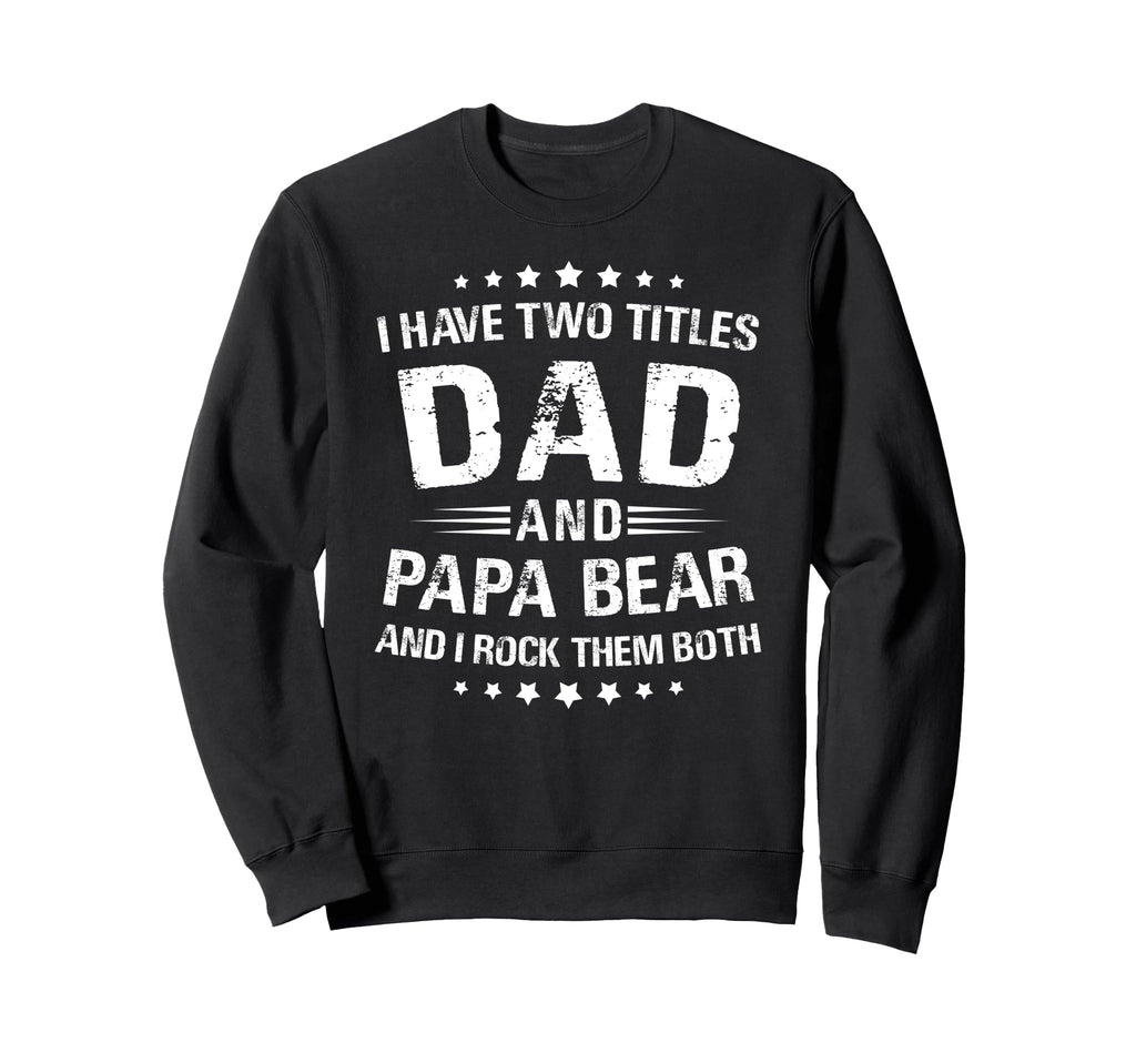 Papa Bear Gift I Have Two Titles Sweatshirt - Fun Novelty Design Unisex - T-Shirt, Sweatshirt, Hoodie