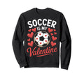 Soccer Is My Valentine Football Sweatshirt - Unique Graphic Men Women - T-Shirt, Sweatshirt, Hoodie