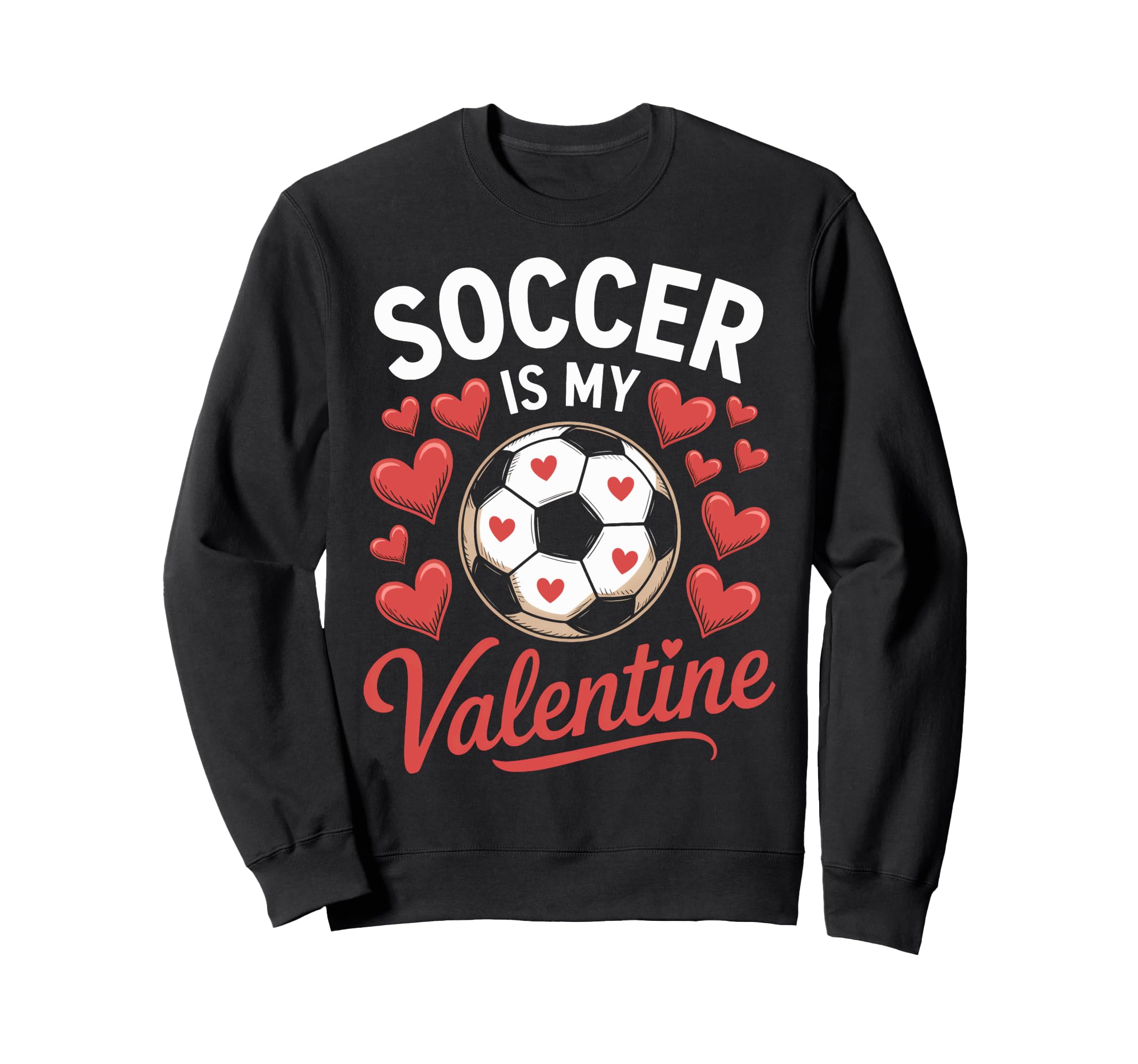 Soccer Is My Valentine Football Sweatshirt - Unique Graphic Men Women - T-Shirt, Sweatshirt, Hoodie
