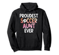Proudest Soccer Aunt Ever Aunt Soccer Hoodie - Casual Everyday Wear Unisex - T-Shirt, Sweatshirt, Hoodie