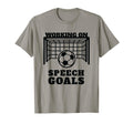 Working Speech Goals Speech T-Shirt - Casual Everyday Wear Unisex - T-Shirt, Sweatshirt, Hoodie