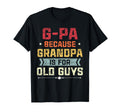 G Pa Because Grandpa Is Old Guys Fathers T-Shirt - Novelty Apparel Unisex - T-Shirt, Sweatshirt, Hoodie