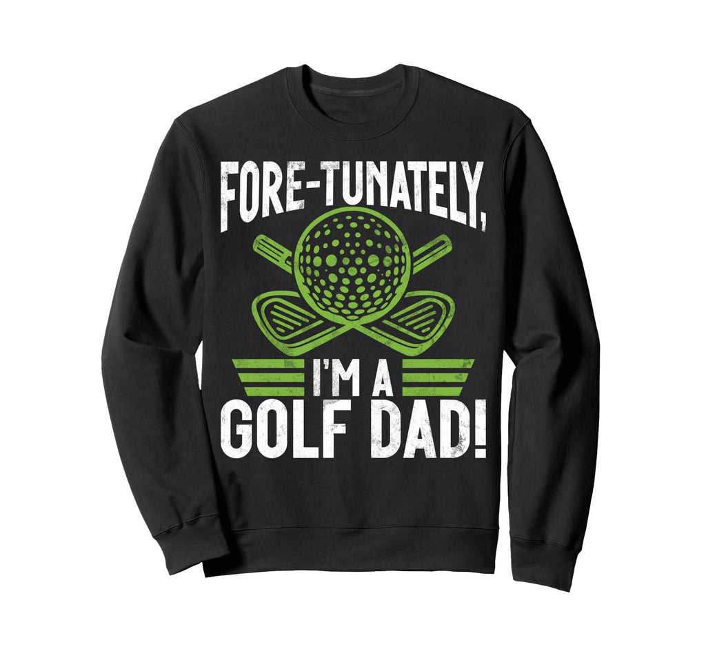 Fore Tunately Im Golf Dad Sweatshirt - Graphic Print Men Women - T-Shirt, Sweatshirt, Hoodie