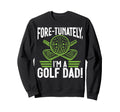 Fore Tunately Im Golf Dad Sweatshirt - Graphic Print Men Women - T-Shirt, Sweatshirt, Hoodie