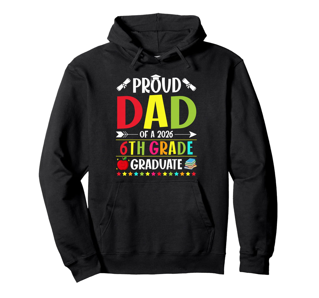 Proud Dad Class 2026 6Th Grade Graduate Hoodie - Fun Novelty Design Unisex - T-Shirt, Sweatshirt, Hoodie