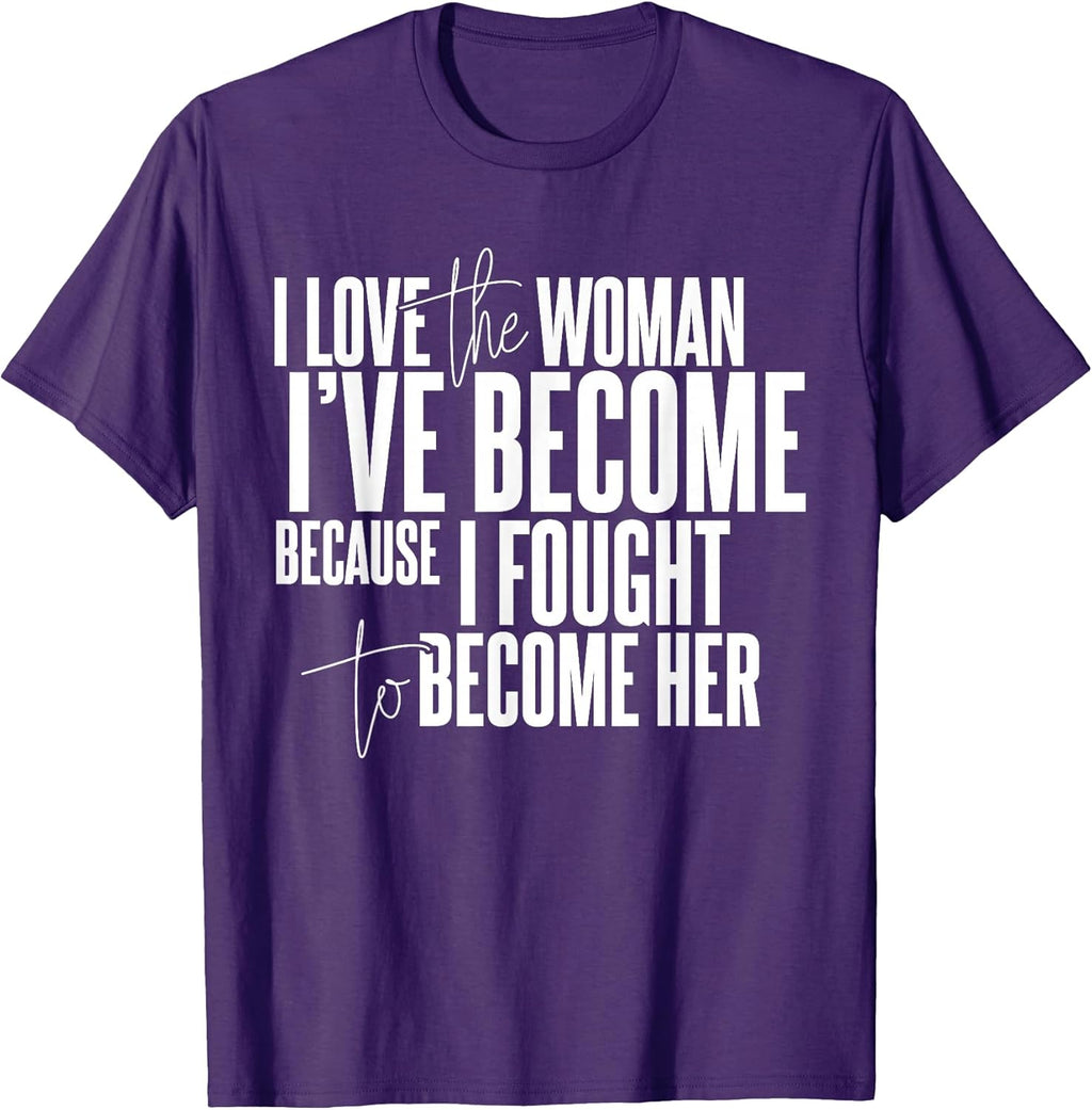 I Love The Woman I've Because Fought To Become Her - Adult & Kids T-Shirts, Sweatshirts & Hoodies apparel design preview 1
