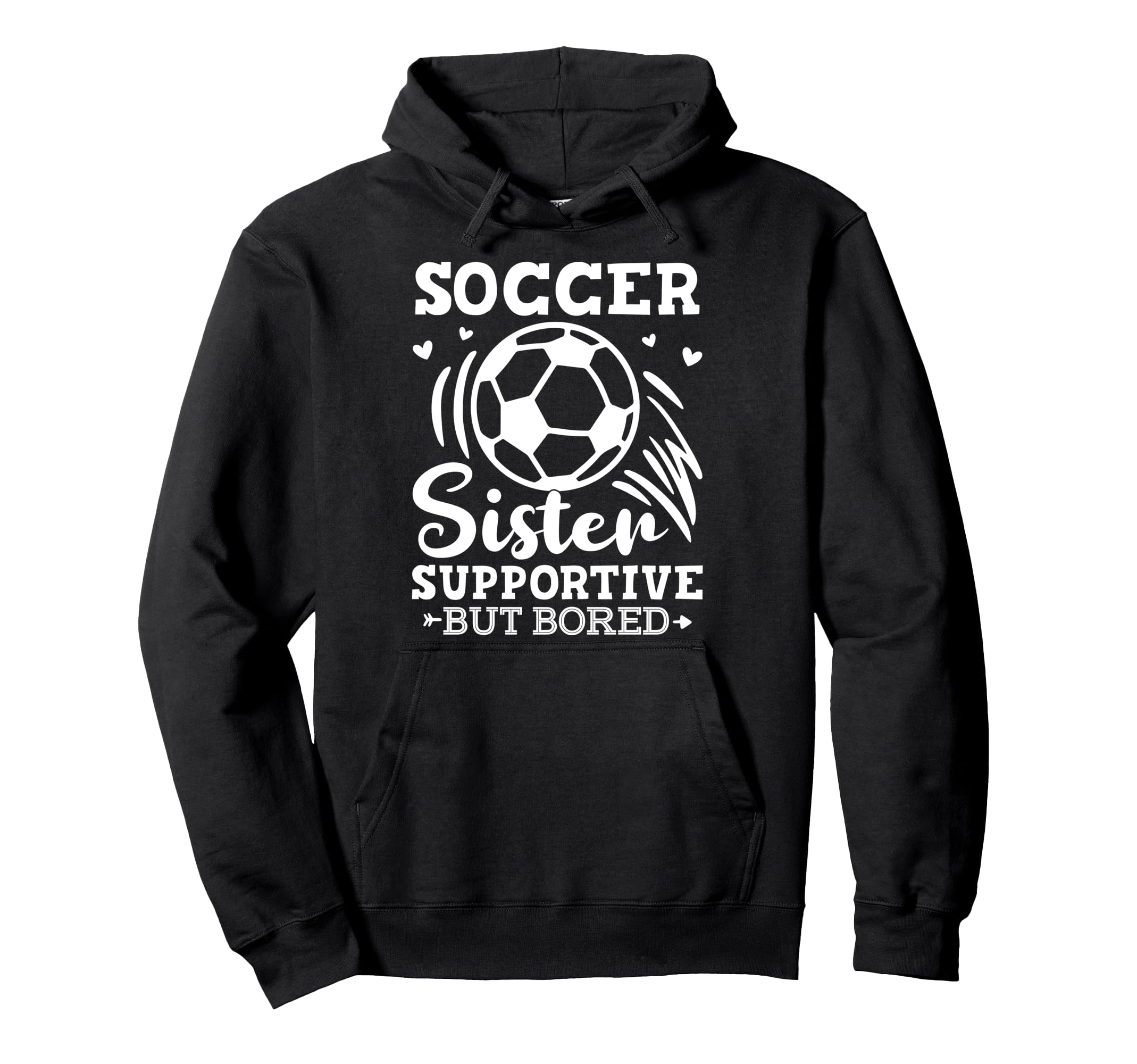 Soccer Sister Supportive But Bored Hoodie - Casual Everyday Wear Men Women - T-Shirt, Sweatshirt, Hoodie