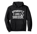 Apparently I Like Soccer Season Funny Hoodie - Aesthetic Graphic Unisex - T-Shirt, Sweatshirt, Hoodie