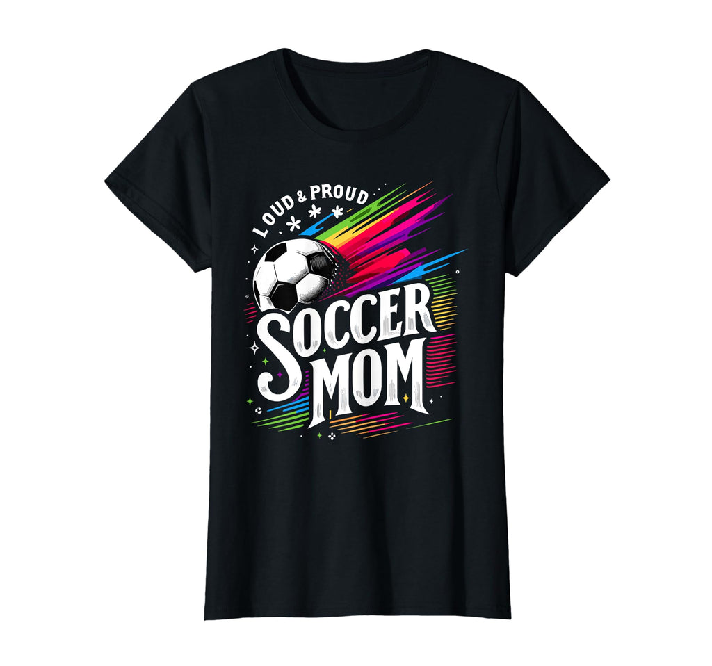 Loud Proud Soccer Mom Mama Futbol T-Shirt - Fun Novelty Design Unisex - T-Shirt, Sweatshirt, Hoodie