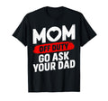 Go Ask Your Dad Funny Mothers Day Mom T-Shirt - Graphic Print for Adults - T-Shirt, Sweatshirt, Hoodie