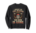 Pirate I Might Be Reason Rum Gone Sweatshirt - Streetwear Style Men Women - T-Shirt, Sweatshirt, Hoodie