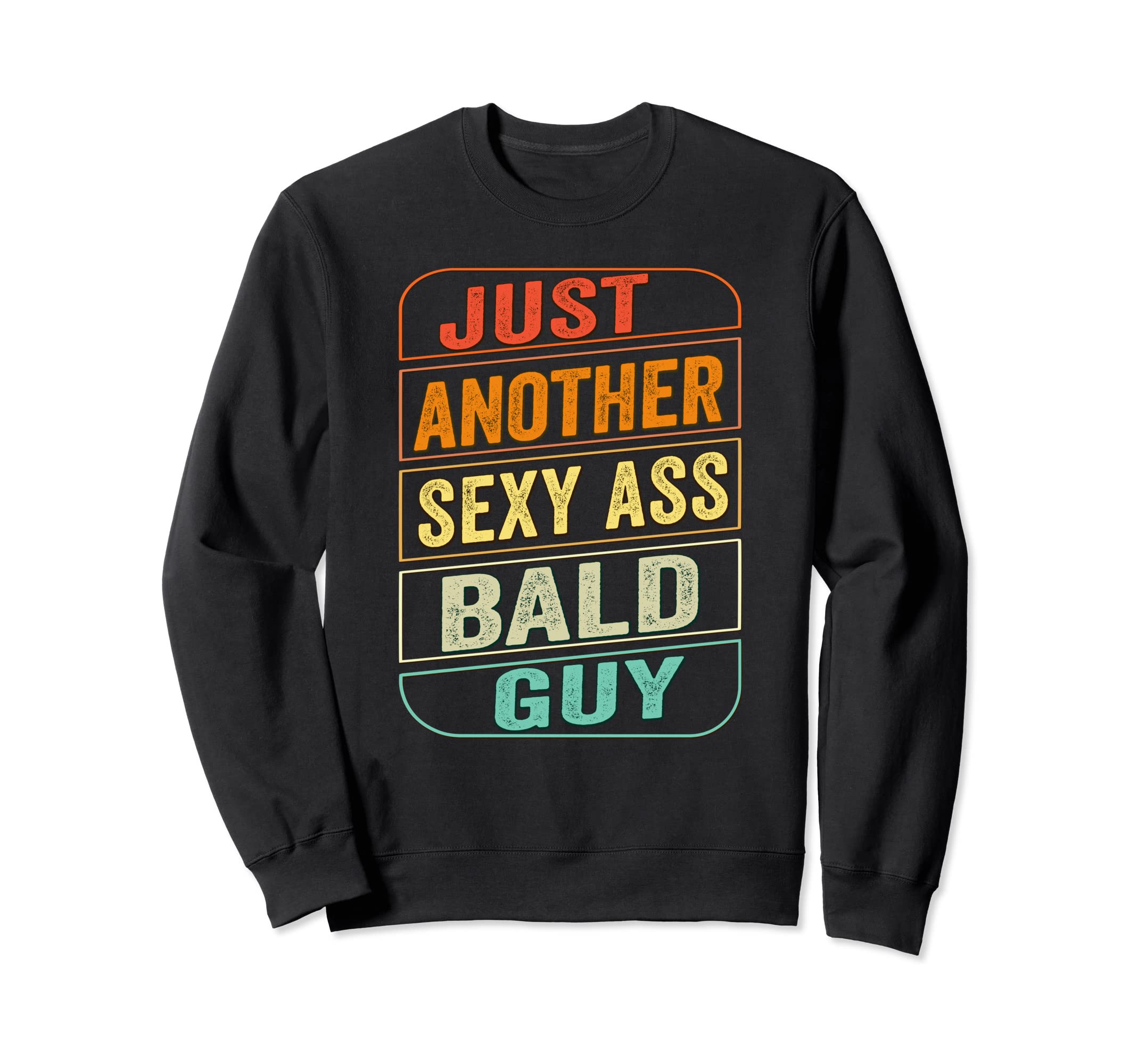 Just Another Sexy Ass Bald Guy Funny Sweatshirt - Graphic Print for Adults - T-Shirt, Sweatshirt, Hoodie