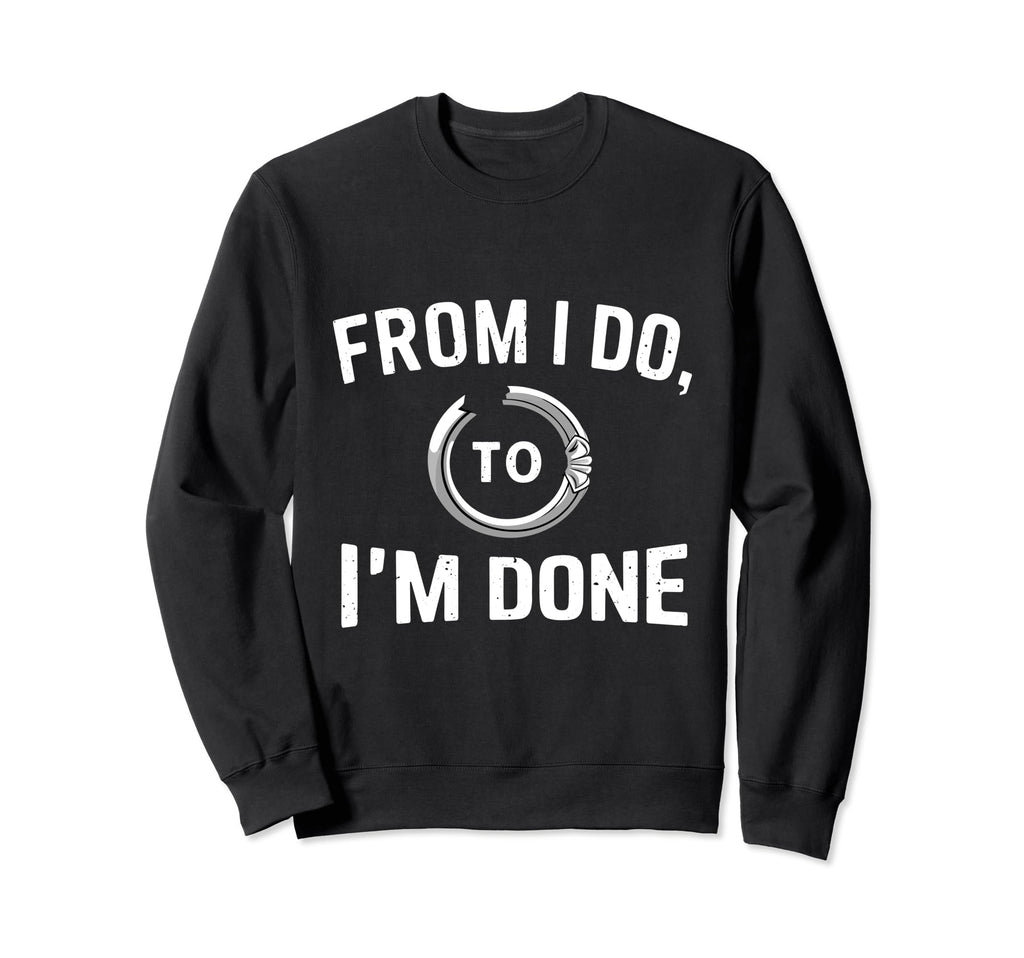 Im Done Divorce Party Single Sweatshirt - Fun Novelty Design for Adults - T-Shirt, Sweatshirt, Hoodie