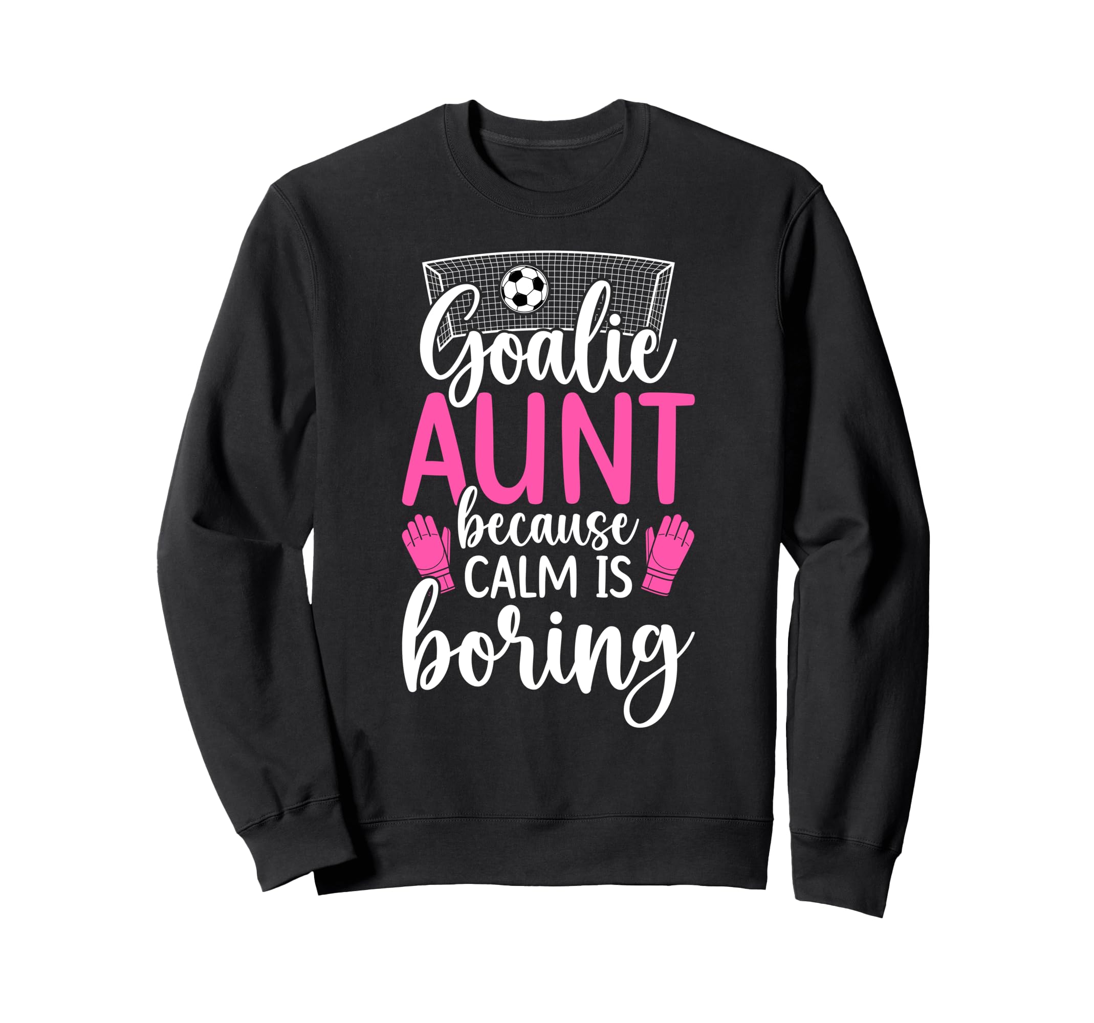 Funny Soccer Goalie Aunt Soccer Sweatshirt - Streetwear Style for Adults - T-Shirt, Sweatshirt, Hoodie