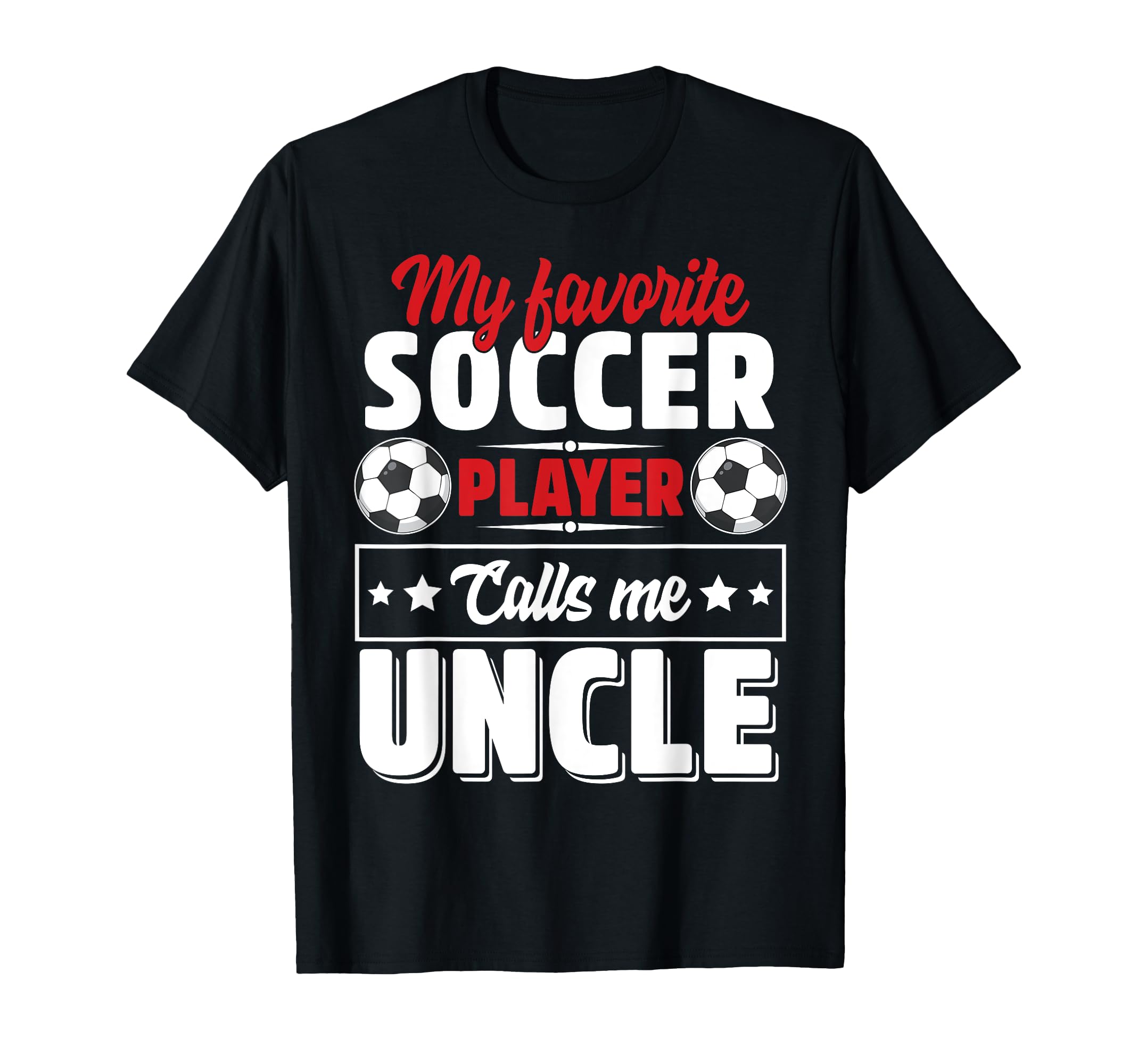 My Favorite Soccer Player Calls Me Uncle T-Shirt - Novelty Apparel Unisex - T-Shirt, Sweatshirt, Hoodie