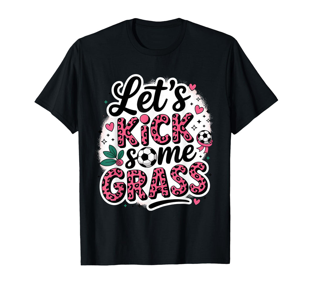 Let S Kick Some Grass Soccer Mom T-Shirt - Unique Graphic Unisex - T-Shirt, Sweatshirt, Hoodie