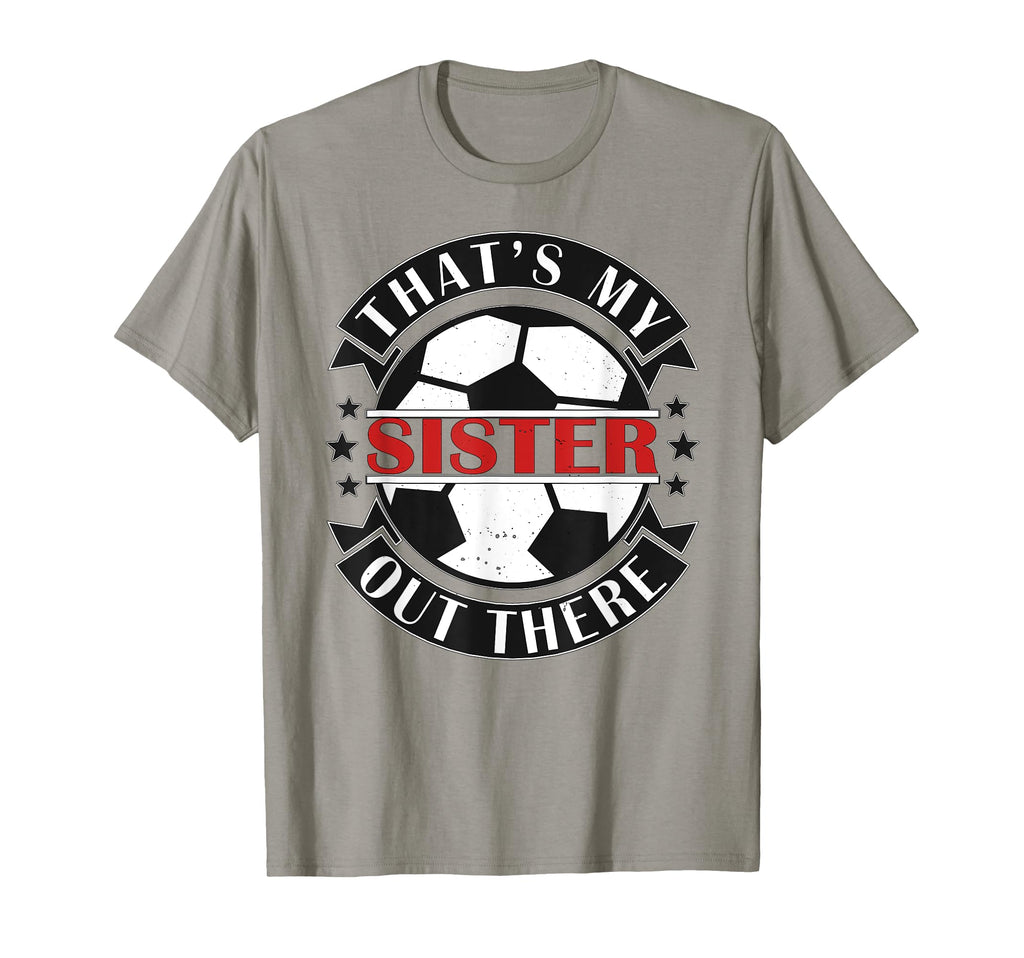 Thats My Sister Out There Soccer T-Shirt - Casual Everyday Wear Men Women - T-Shirt, Sweatshirt, Hoodie