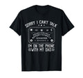 Sorry I Cant Talk Im Phone My Dad T-Shirt - Novelty Apparel for Adults - T-Shirt, Sweatshirt, Hoodie