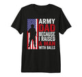 Funny Army Dad Because I Raised T-Shirt - Casual Everyday Wear Men Women - T-Shirt, Sweatshirt, Hoodie
