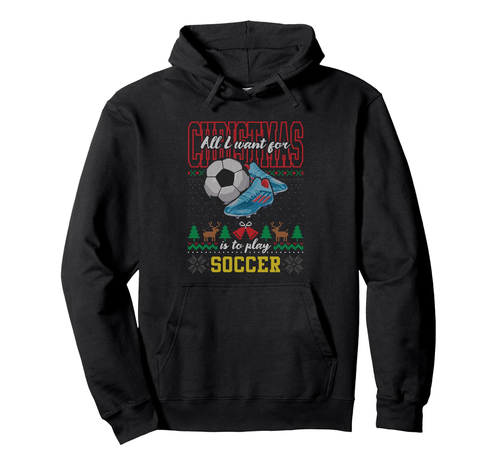 All I Want Is To Play Soccer Ugly Hoodie - Unique Graphic for Adults - T-Shirt, Sweatshirt, Hoodie