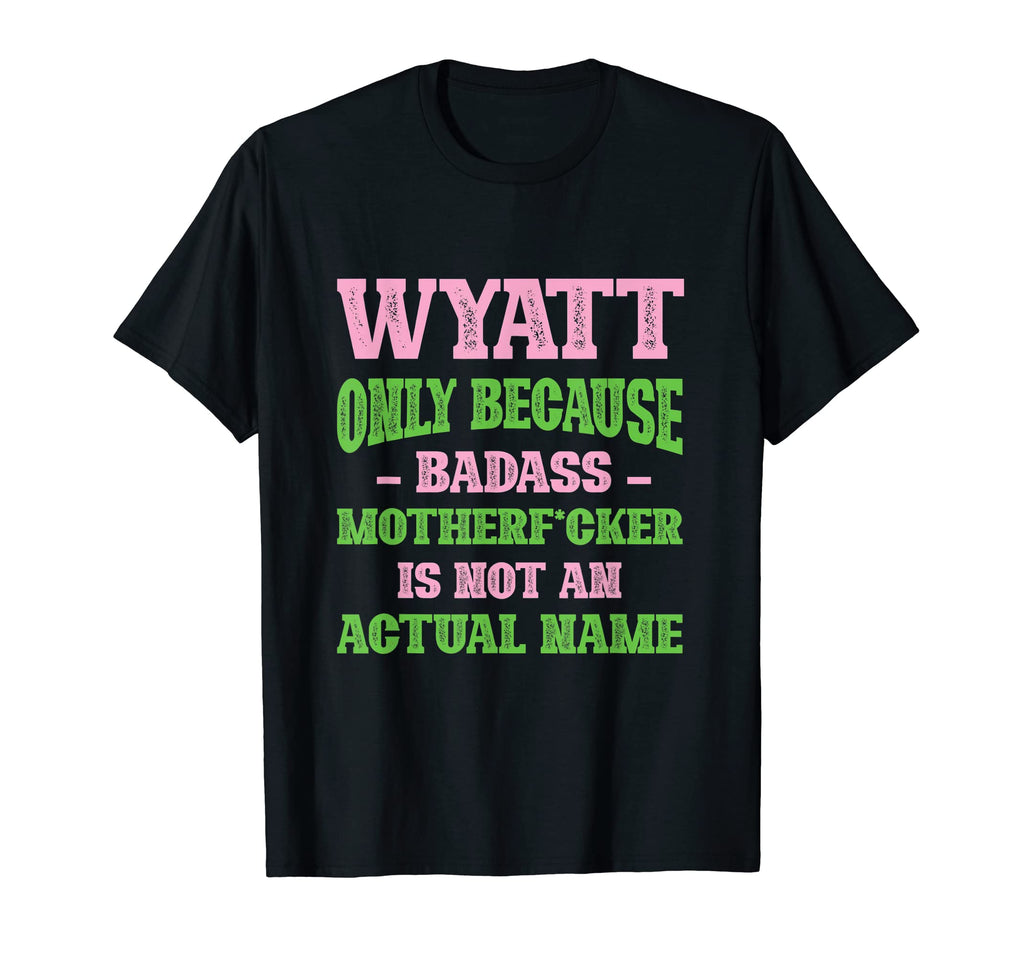 Badass Wyatt Name Unique Nickname Quirky T-Shirt - Unique Graphic Unisex - T-Shirt, Sweatshirt, Hoodie