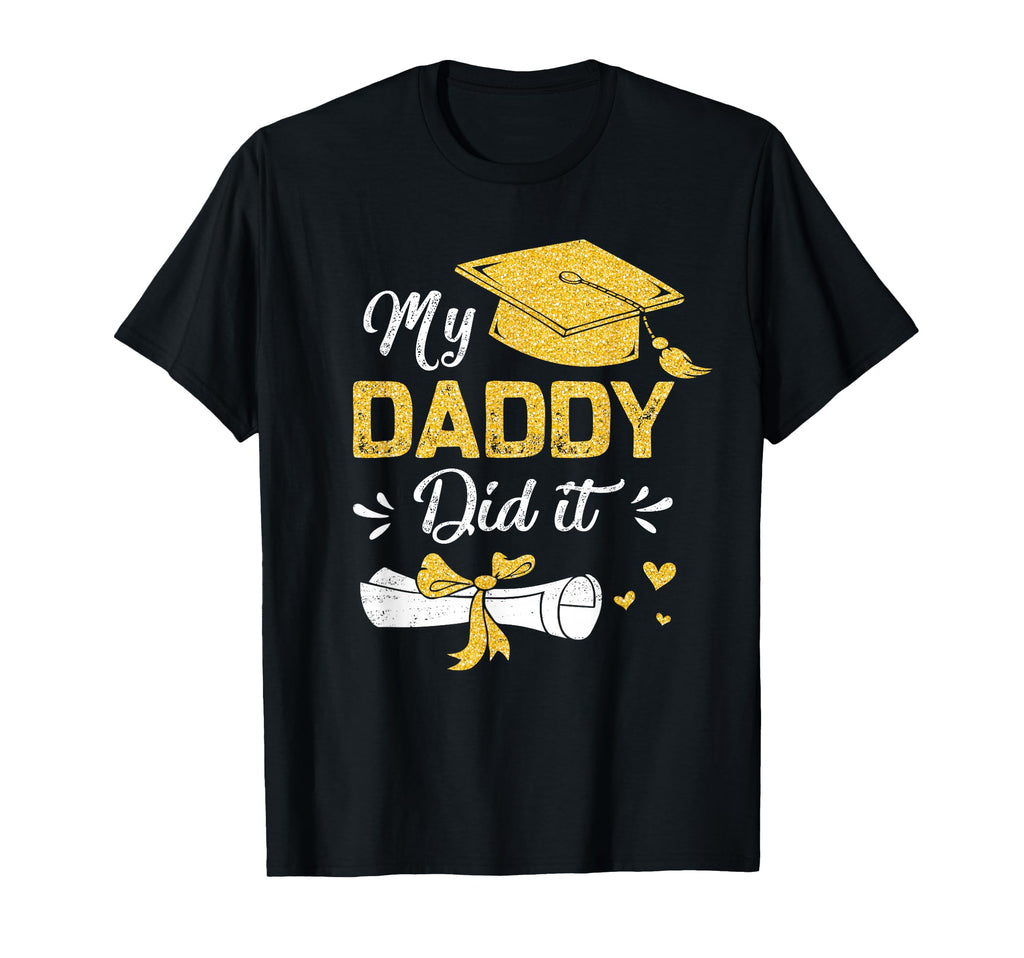 My Daddy Did It Funny Graduation T-Shirt - Casual Everyday Wear Men Women - T-Shirt, Sweatshirt, Hoodie